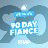 RHAP: We Know 90 Day Fiance